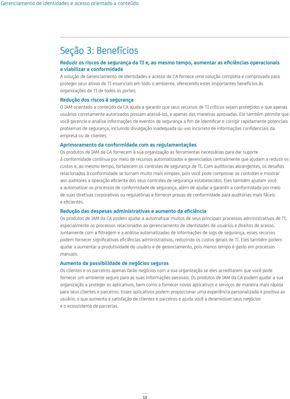 riscos à segurança O IAM orientado a conteúdo da CA ajuda a garantir que seus recursos de TI críticos sejam protegidos e que apenas usuários corretamente autorizados possam acessá-los, e apenas das