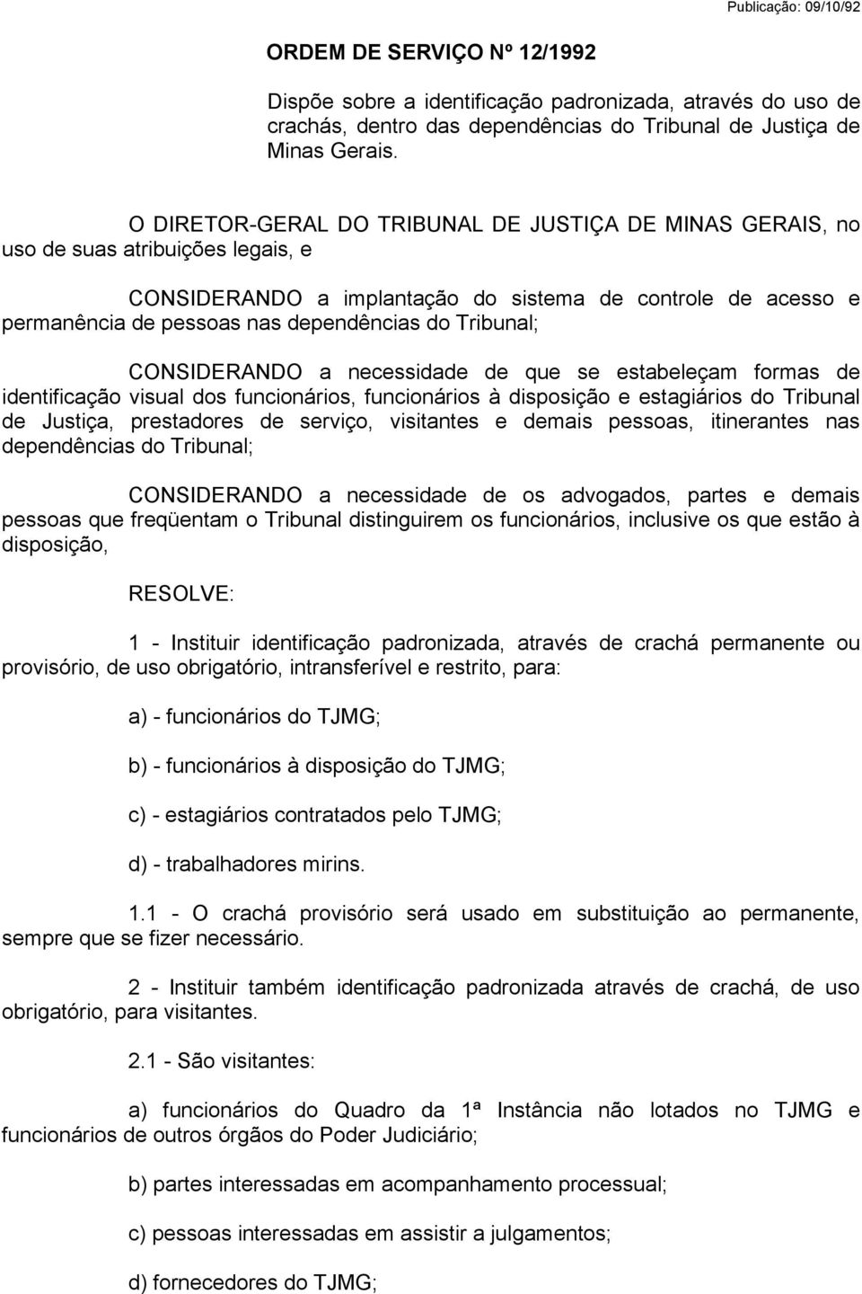 Tribunal; CONSIDERANDO a necessidade de que se estabeleçam formas de identificação visual dos funcionários, funcionários à disposição e estagiários do Tribunal de Justiça, prestadores de serviço,