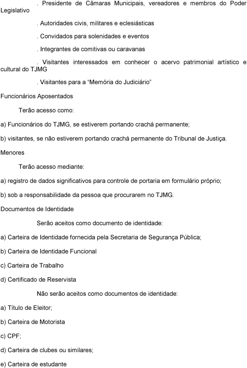 Visitantes para a Memória do Judiciário Funcionários Aposentados Terão acesso como: a) Funcionários do TJMG, se estiverem portando crachá permanente; b) visitantes, se não estiverem portando crachá