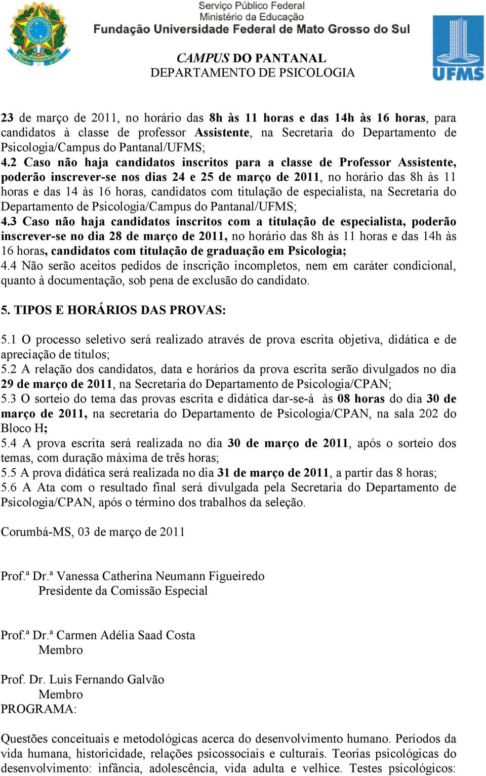 titulação de especialista, na Secretaria do Departamento de Psicologia/Campus do Pantanal/UFMS; 4.