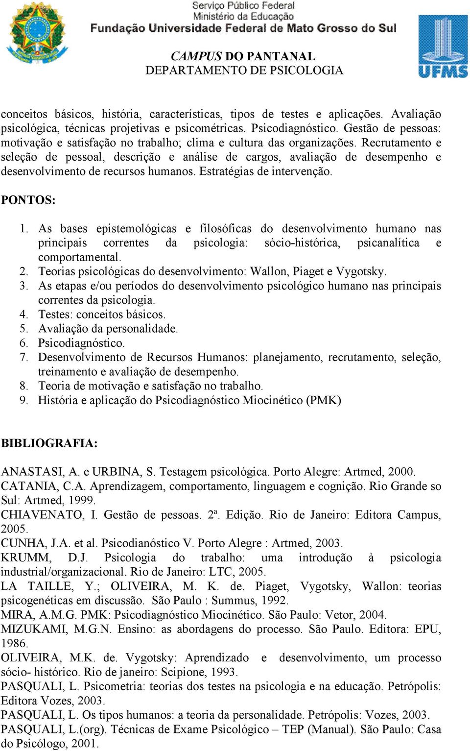 Recrutamento e seleção de pessoal, descrição e análise de cargos, avaliação de desempenho e desenvolvimento de recursos humanos. Estratégias de intervenção. PONTOS: 1.