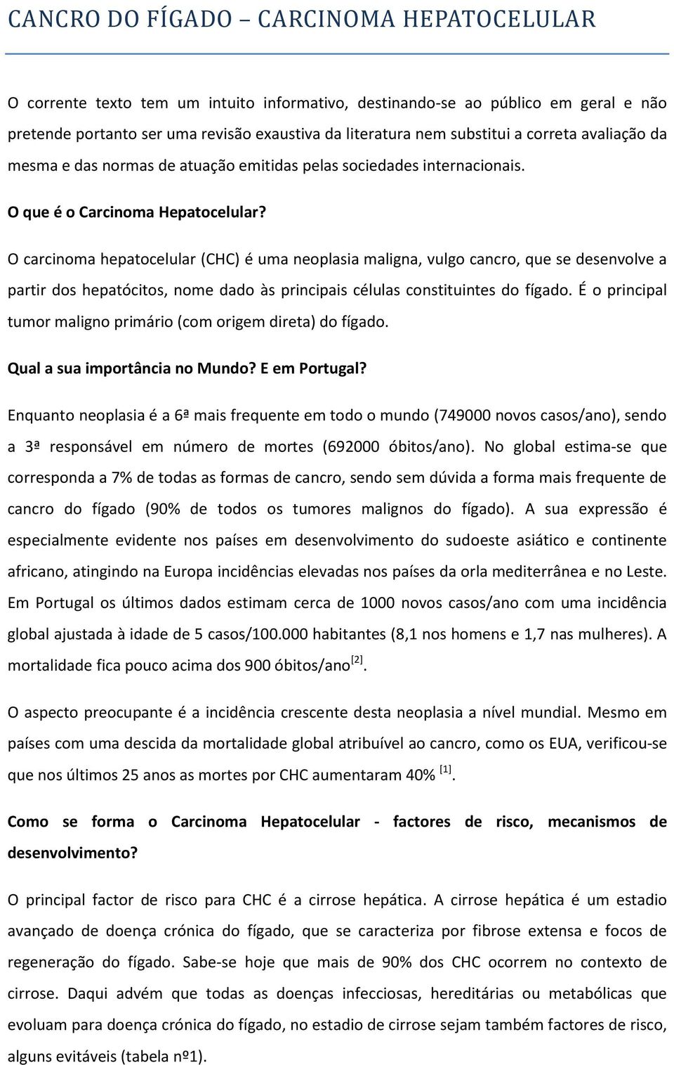 O carcinoma hepatocelular (CHC) é uma neoplasia maligna, vulgo cancro, que se desenvolve a partir dos hepatócitos, nome dado às principais células constituintes do fígado.