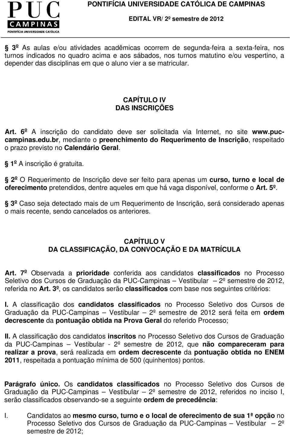 br, mediante o preenchimento do Requerimento de Inscrição, respeitado o prazo previsto no Calendário Geral. 1 o A inscrição é gratuita.