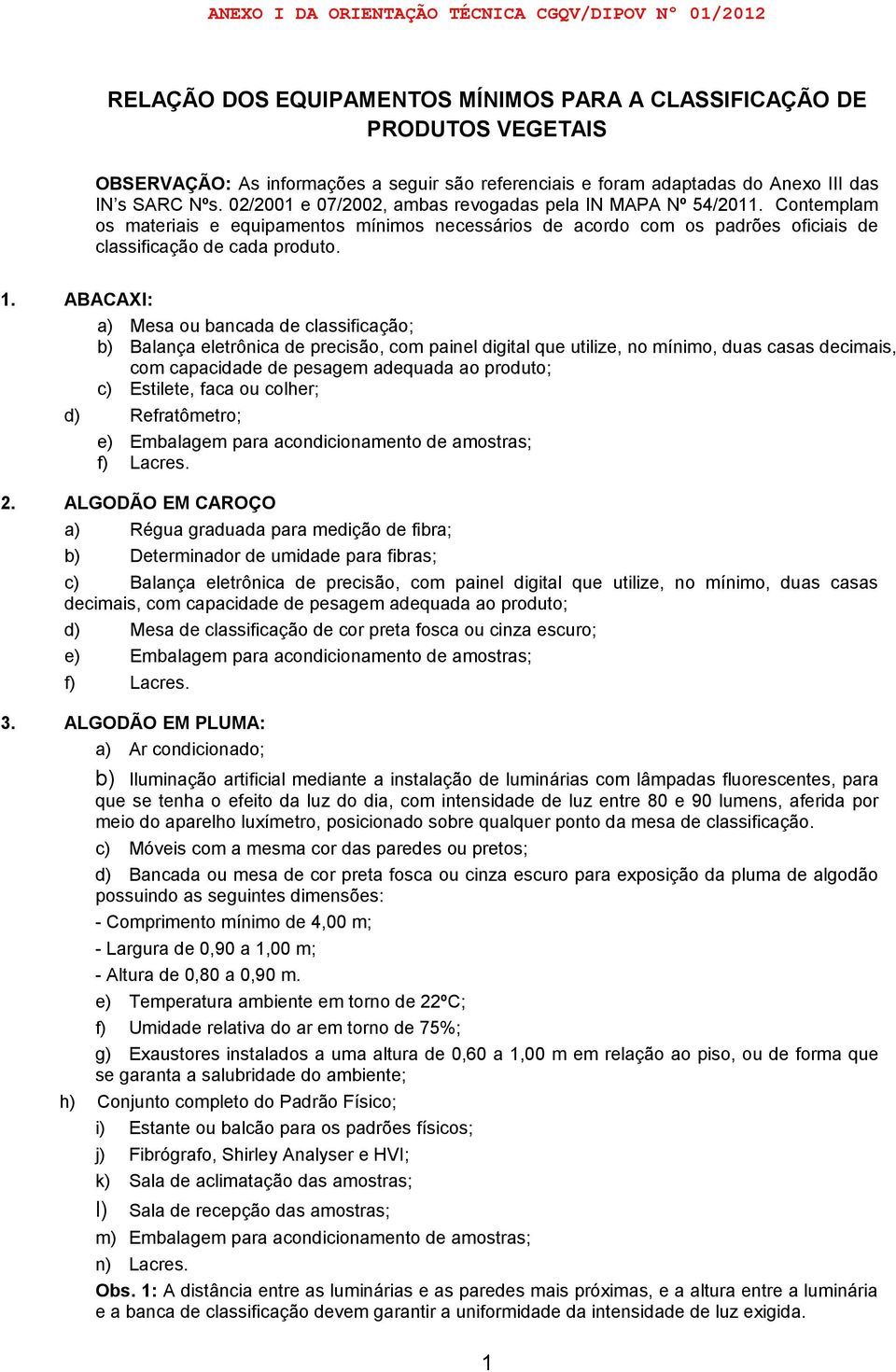 ABACAXI: a) Mesa ou bancada de classificação; decimais, c) Estilete, faca ou colher; d) Refratômetro; f) Lacres. 2.