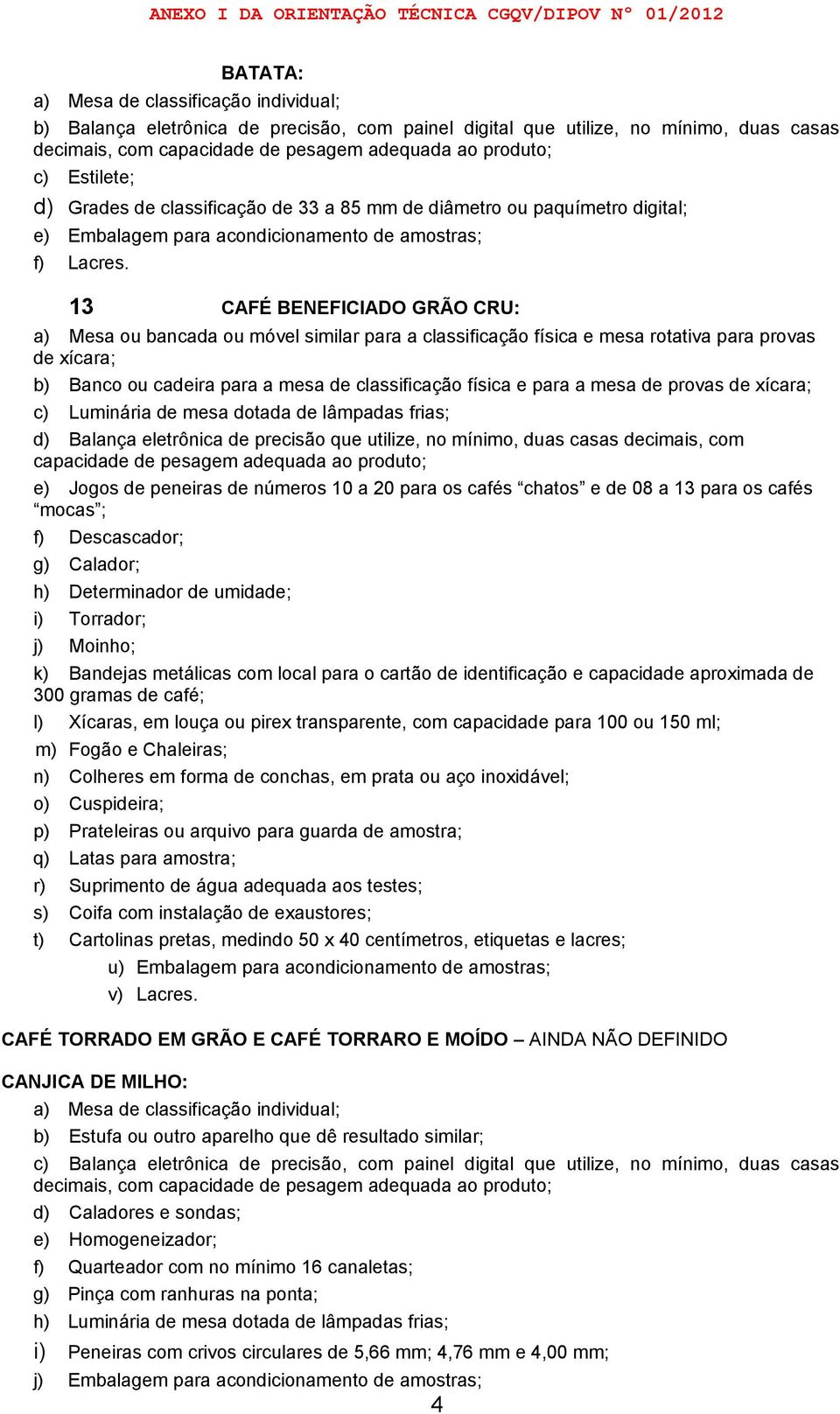 mesa de provas de xícara; c) Luminária de mesa dotada de lâmpadas frias; d) Balança eletrônica de precisão que utilize, no mínimo, duas casas decimais, com capacidade de pesagem adequada ao produto;