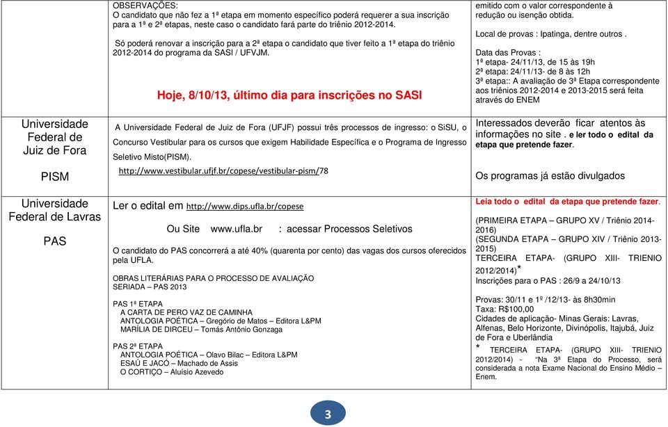 Hoje, 8/10/13, último dia para inscrições no SASI A Federal de Juiz de Fora (UFJF) possui três processos de ingresso: o SiSU, o Concurso Vestibular para os cursos que exigem Habilidade Específica e o