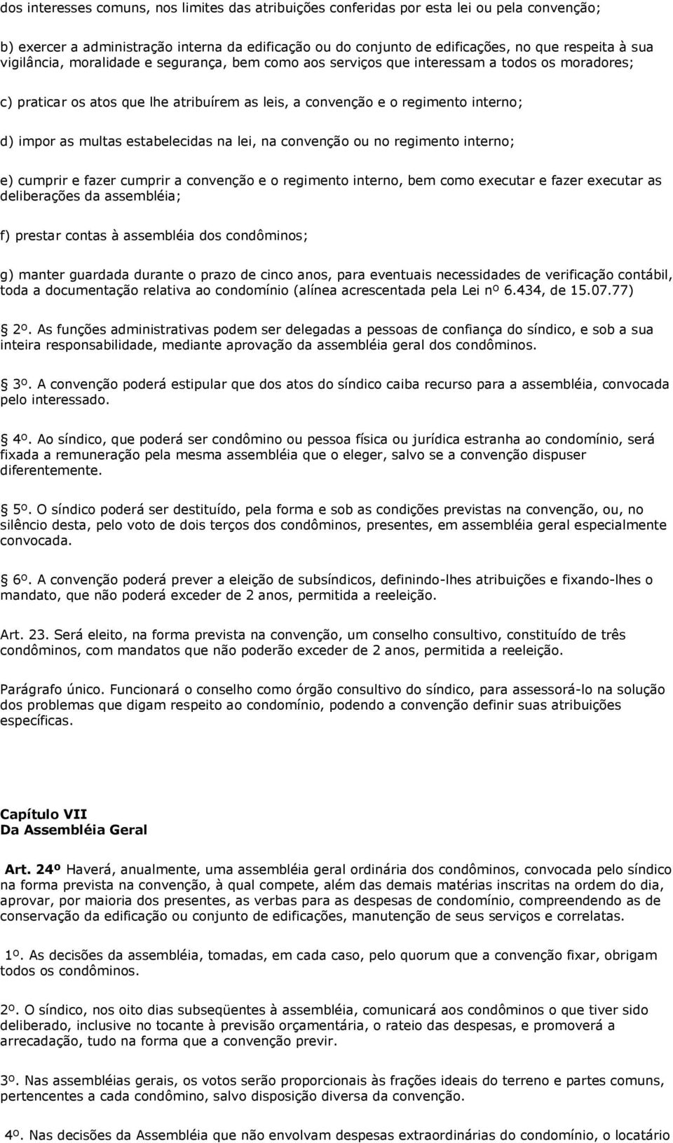 estabelecidas na lei, na convenção ou no regimento interno; e) cumprir e fazer cumprir a convenção e o regimento interno, bem como executar e fazer executar as deliberações da assembléia; f) prestar