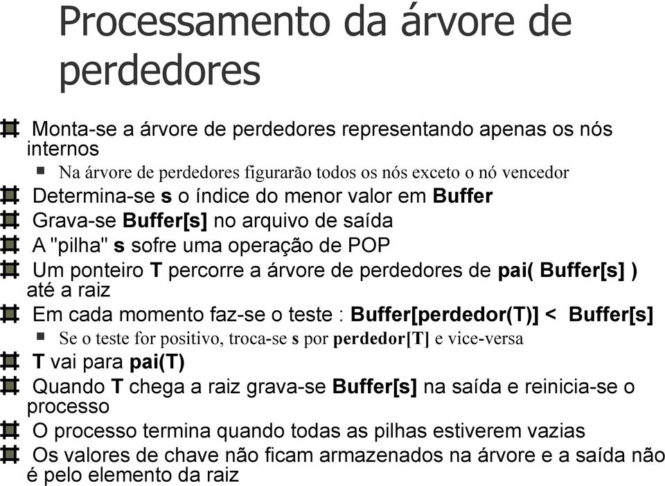 raiz Em cada momento faz-se o teste : Buffer[perdedor(T)] < Buffer[s] Se o teste for positivo, troca-se s por perdedor[t] e vice-versa T vai para pai(t) Quando T chega a raiz grava-se