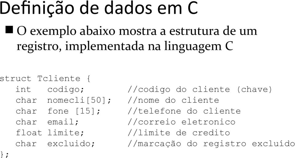 char nomecli[50]; //nome do cliente char fone [15]; //telefone do cliente char email;