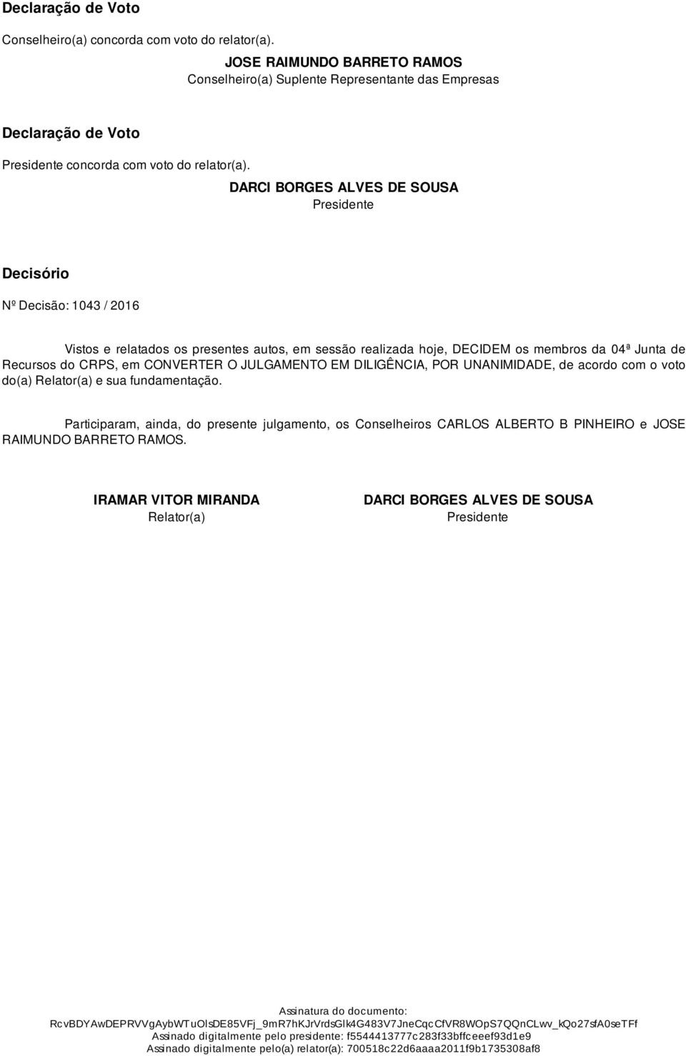 DARCI BORGES ALVES DE SOUSA Presidente Decisório Nº Decisão: 1043 / 2016 Vistos e relatados os presentes autos, em sessão realizada hoje, DECIDEM os membros da 04ª Junta