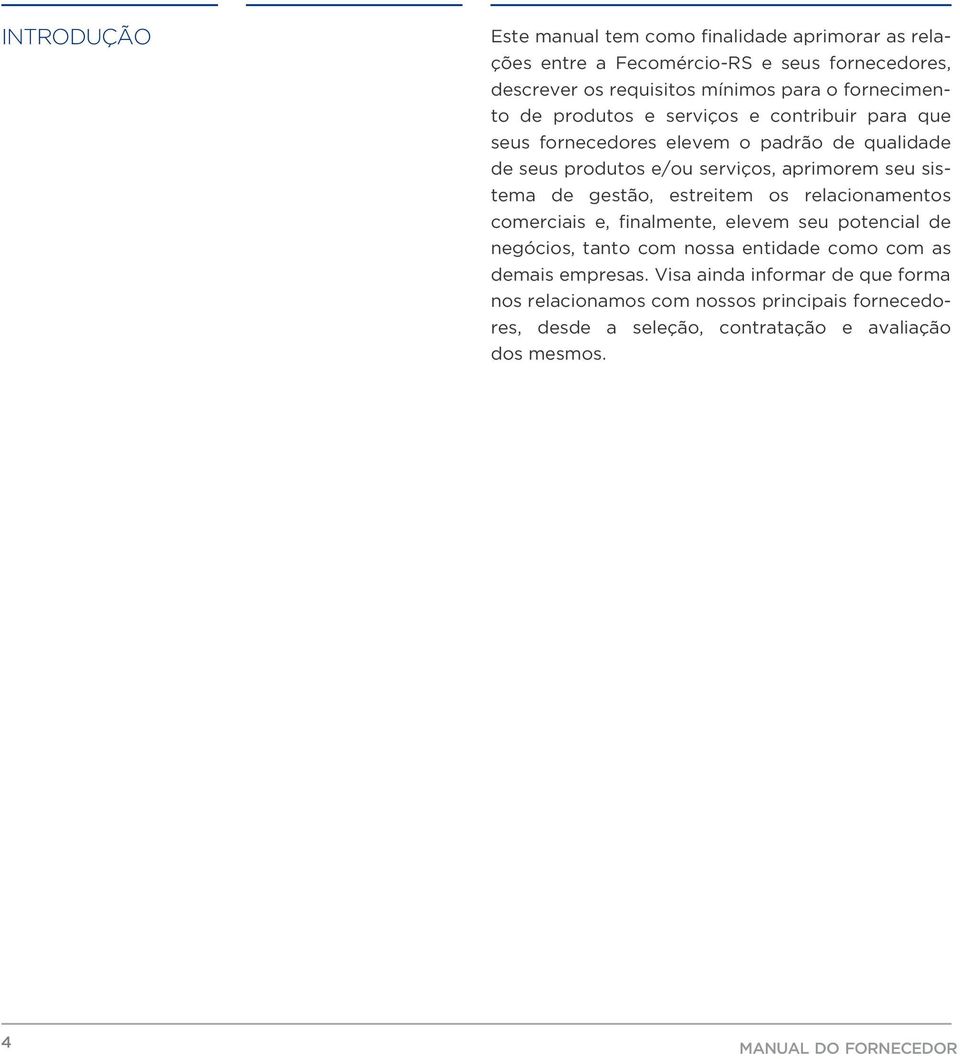 sistema de gestão, estreitem os relacionamentos comerciais e, finalmente, elevem seu potencial de negócios, tanto com nossa entidade como com as demais