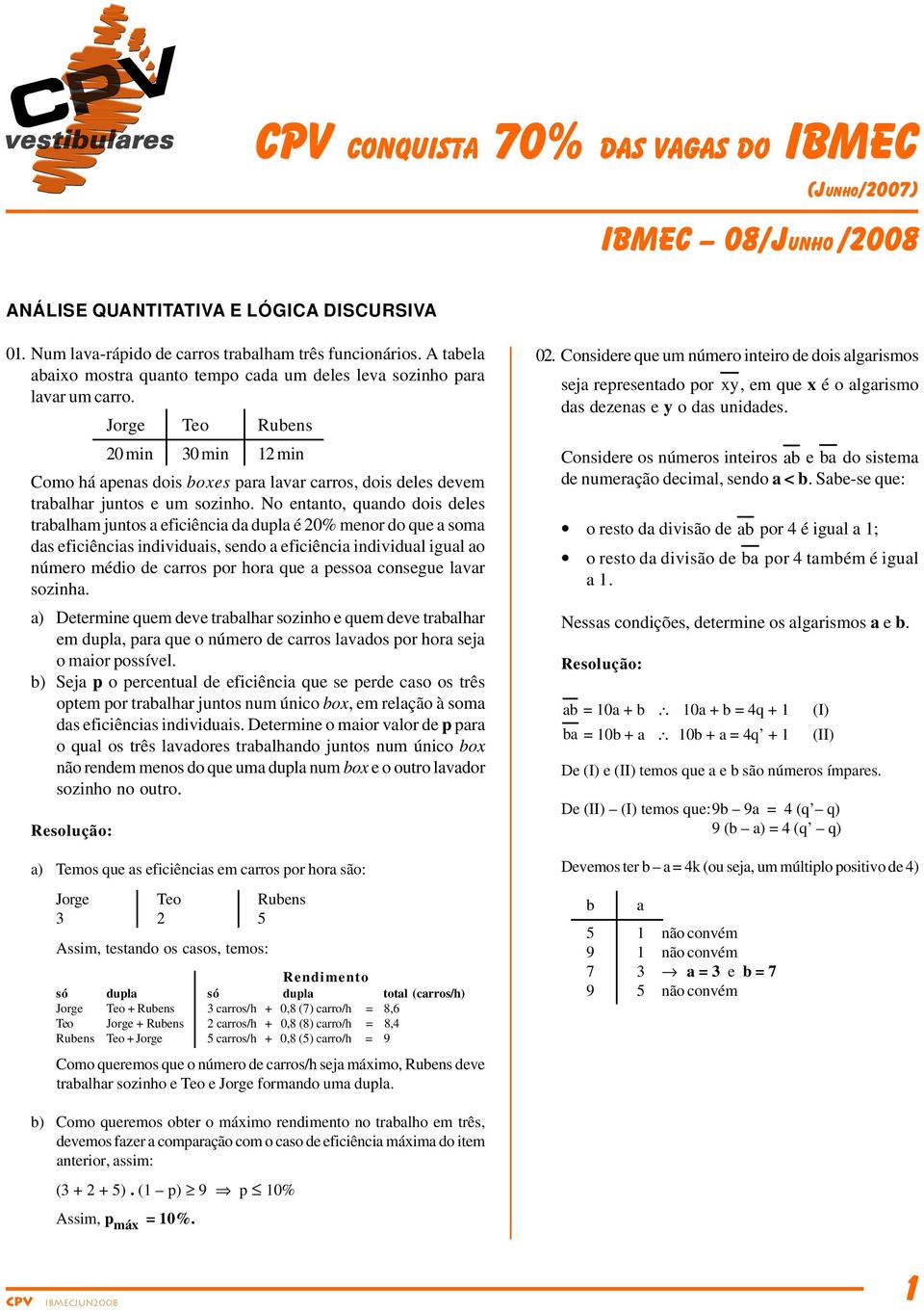 No entnto, qundo dois deles trblhm juntos eficiênci d dupl é 0% menor do que som ds eficiêncis individuis, sendo eficiênci individul igul o número médio de crros por hor que pesso consegue lvr sozinh.