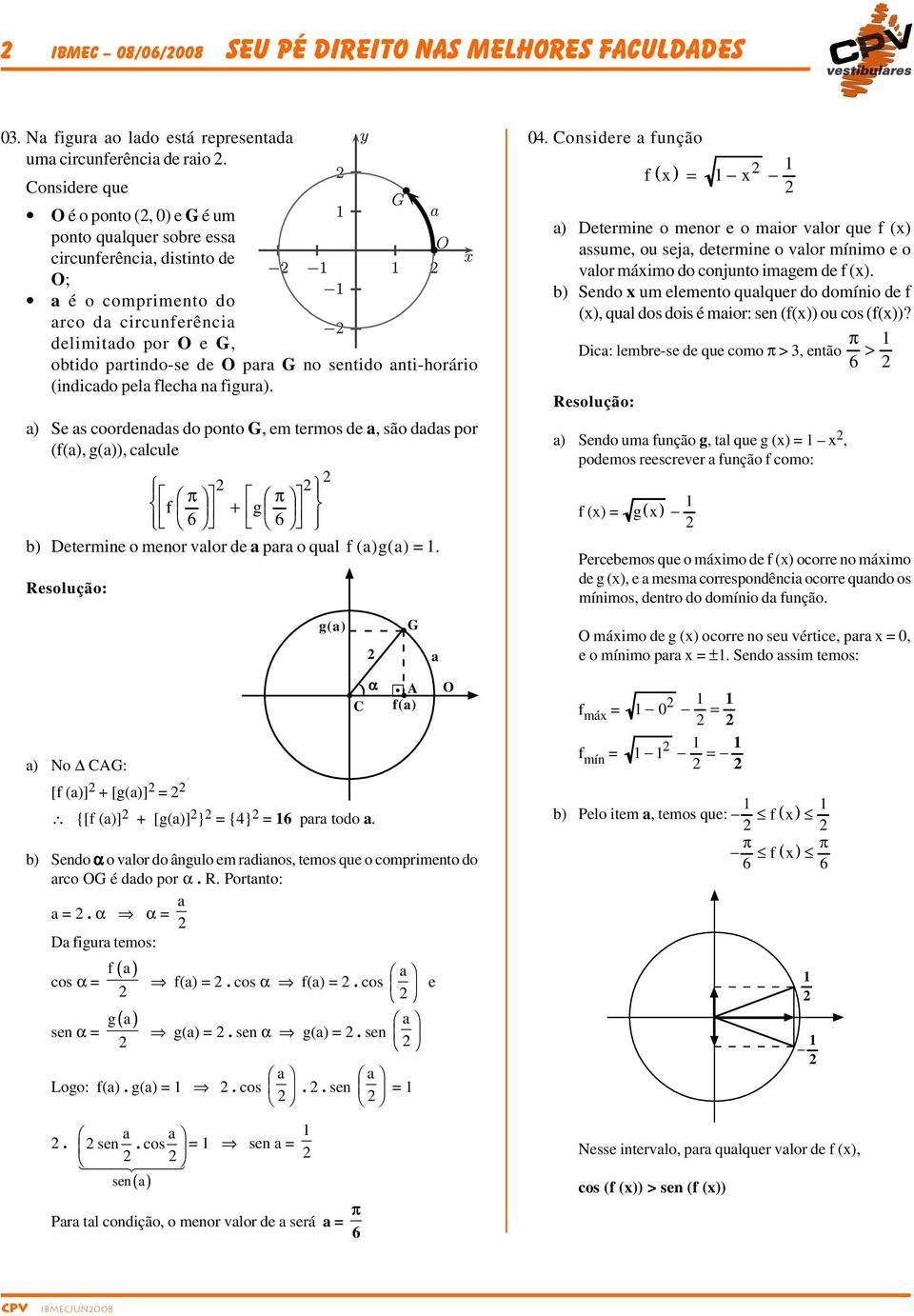 nti-horário (indicdo pel flech n figur). ) Se s coordends do ponto G, em termos de, são dds por (f(), g()), clcule π π f + g 6 6 b) Determine o menor vlor de pr o qul f ()g().