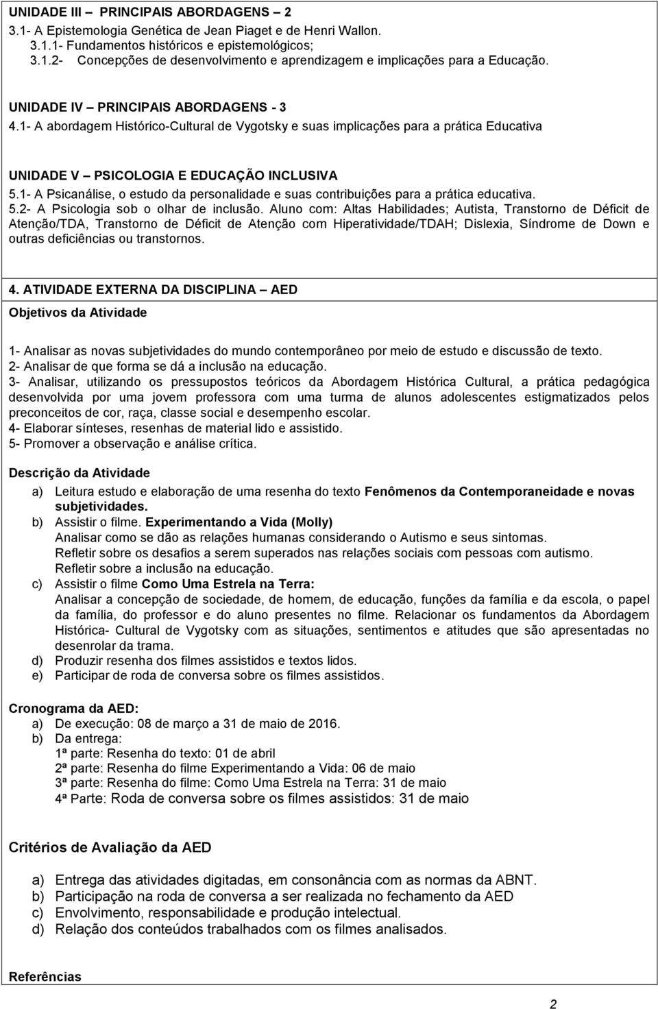 1- A Psicanálise, o estudo da personalidade e suas contribuições para a prática educativa. 5.2- A Psicologia sob o olhar de inclusão.