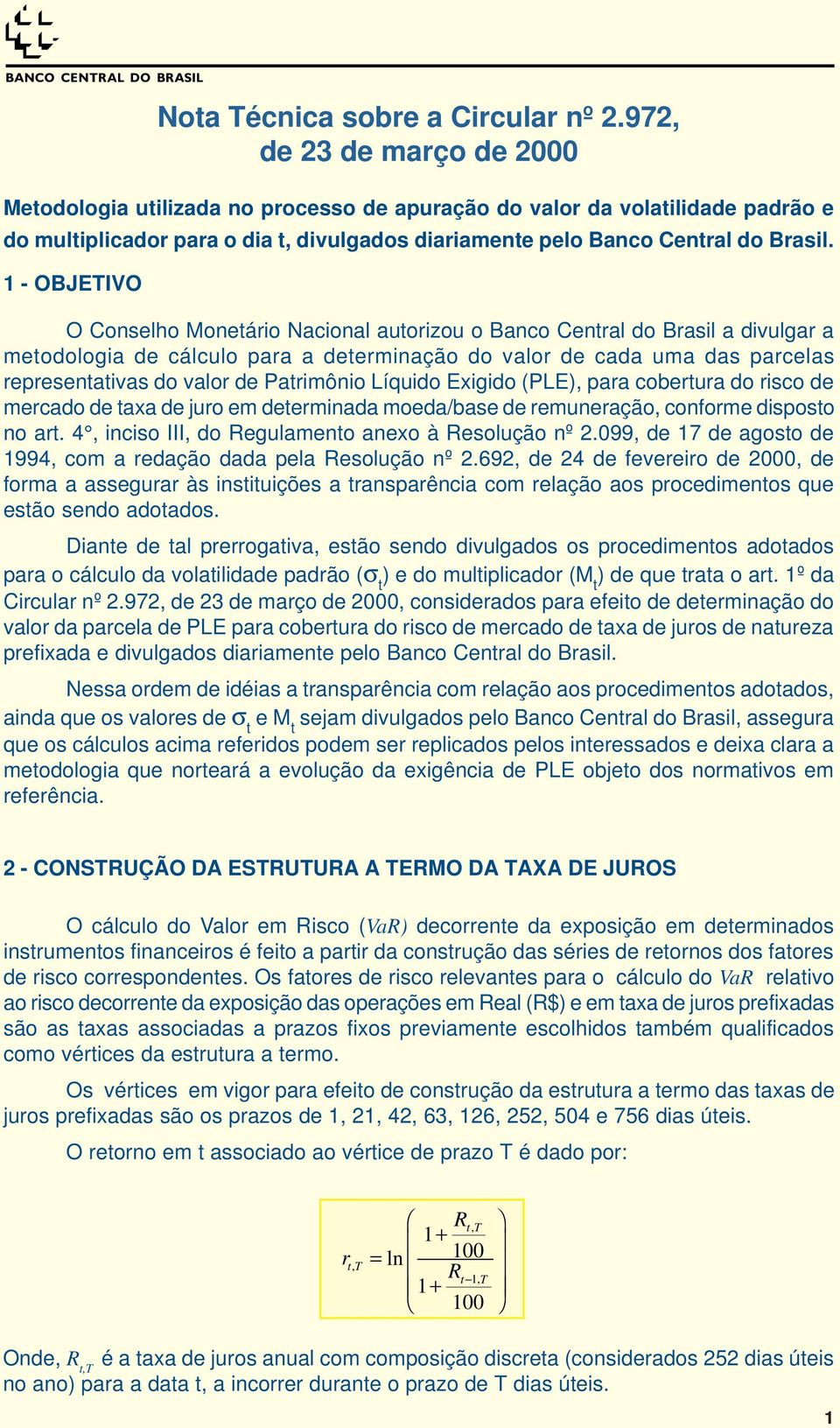 - OBJETIVO O onselho Moneáro Naconal auorzou o Banco enral do Brasl a dvulgar a meodologa de cálculo para a deermnação do valor de cada uma das parcelas represenavas do valor de Parmôno Líqudo Exgdo