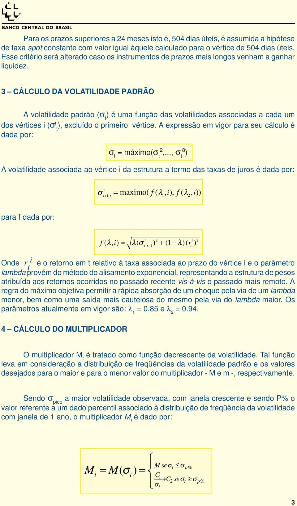 3 ÁLULO DA VOLATILIDADE PADRÃO A volaldade padrão (σ é uma função das volaldades assocadas a cada um dos vérces (σ, excluído o prmero vérce.