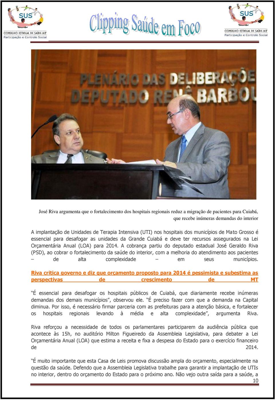 A cobrança partiu do deputado estadual José Geraldo Riva (PSD), ao cobrar o fortalecimento da saúde do interior, com a melhoria do atendimento aos pacientes de alta complexidade em seus municípios.