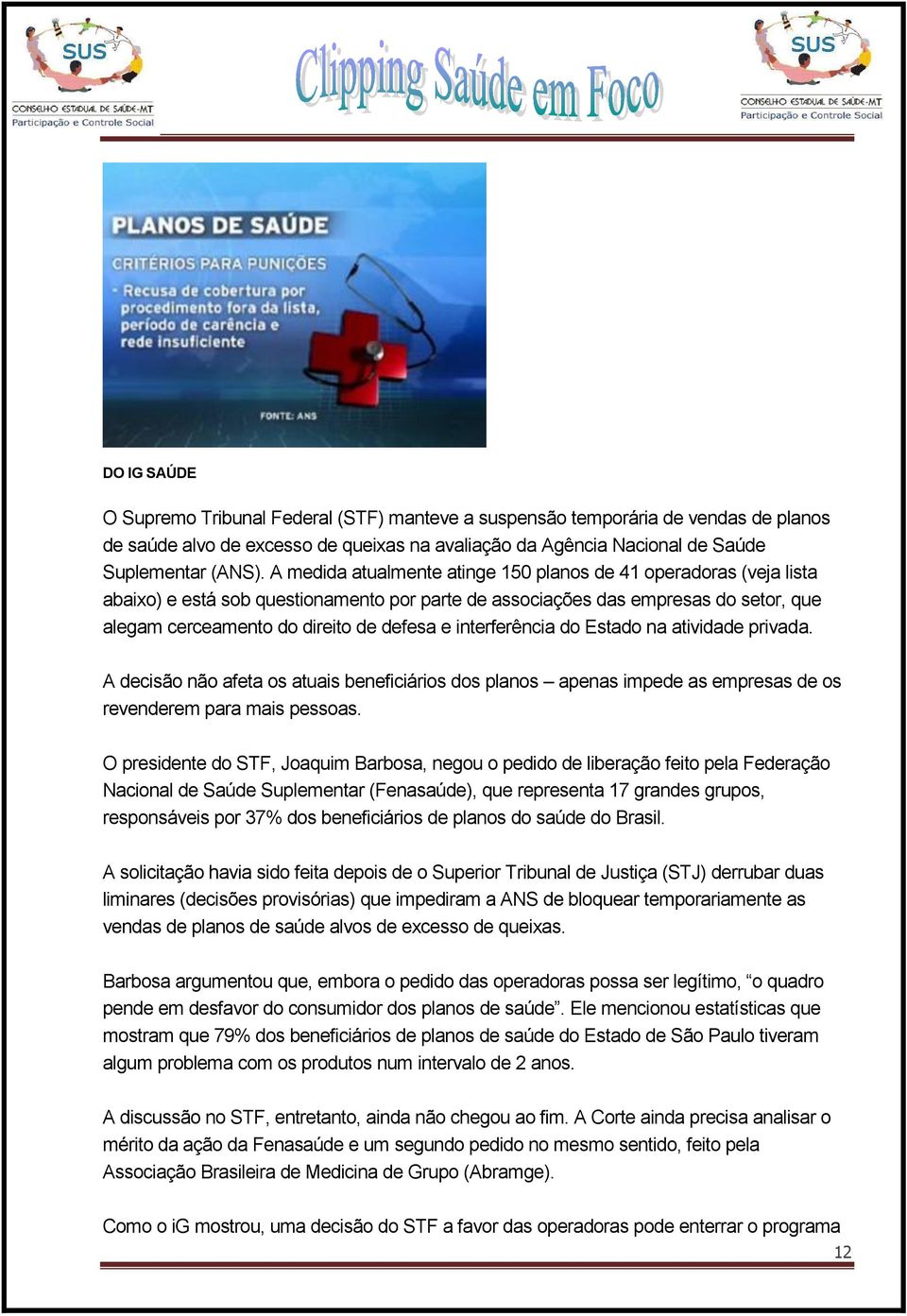 interferência do Estado na atividade privada. A decisão não afeta os atuais beneficiários dos planos apenas impede as empresas de os revenderem para mais pessoas.