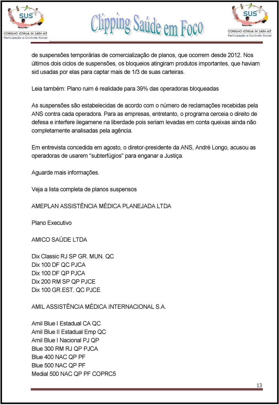 Leia também: Plano ruim é realidade para 39% das operadoras bloqueadas As suspensões são estabelecidas de acordo com o número de reclamações recebidas pela ANS contra cada operadora.