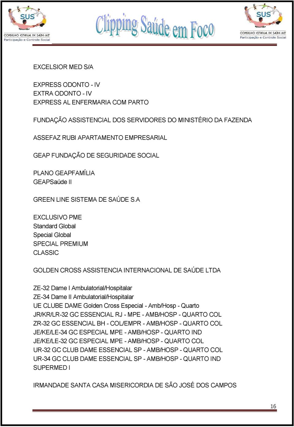 A EXCLUSIVO PME Standard Global Special Global SPECIAL PREMIUM CLASSIC GOLDEN CROSS ASSISTENCIA INTERNACIONAL DE SAÚDE LTDA ZE-32 Dame I Ambulatorial/Hospitalar ZE-34 Dame II Ambulatorial/Hospitalar