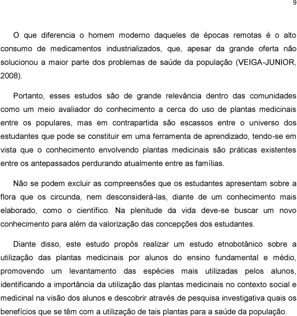 Portanto, esses estudos são de grande relevância dentro das comunidades como um meio avaliador do conhecimento a cerca do uso de plantas medicinais entre os populares, mas em contrapartida são