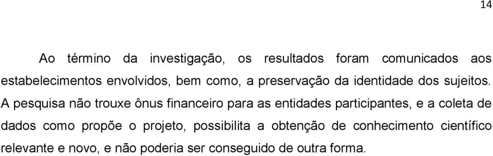 A pesquisa não trouxe ônus financeiro para as entidades participantes, e a coleta de dados