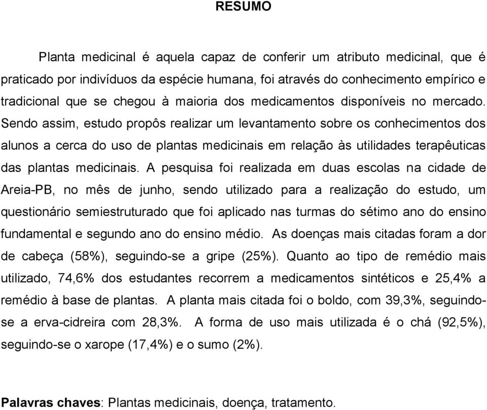 Sendo assim, estudo propôs realizar um levantamento sobre os conhecimentos dos alunos a cerca do uso de plantas medicinais em relação às utilidades terapêuticas das plantas medicinais.