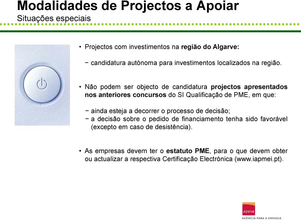 Não podem ser objecto de candidatura projectos apresentados nos anteriores concursos do SI Qualificação de PME, em que: ainda esteja a