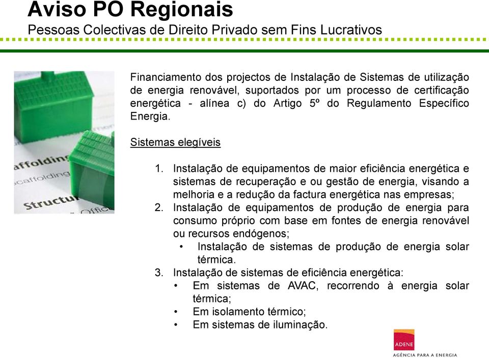 Instalação de equipamentos de maior eficiência energética e sistemas de recuperação e ou gestão de energia, visando a melhoria e a redução da factura energética nas empresas; 2.