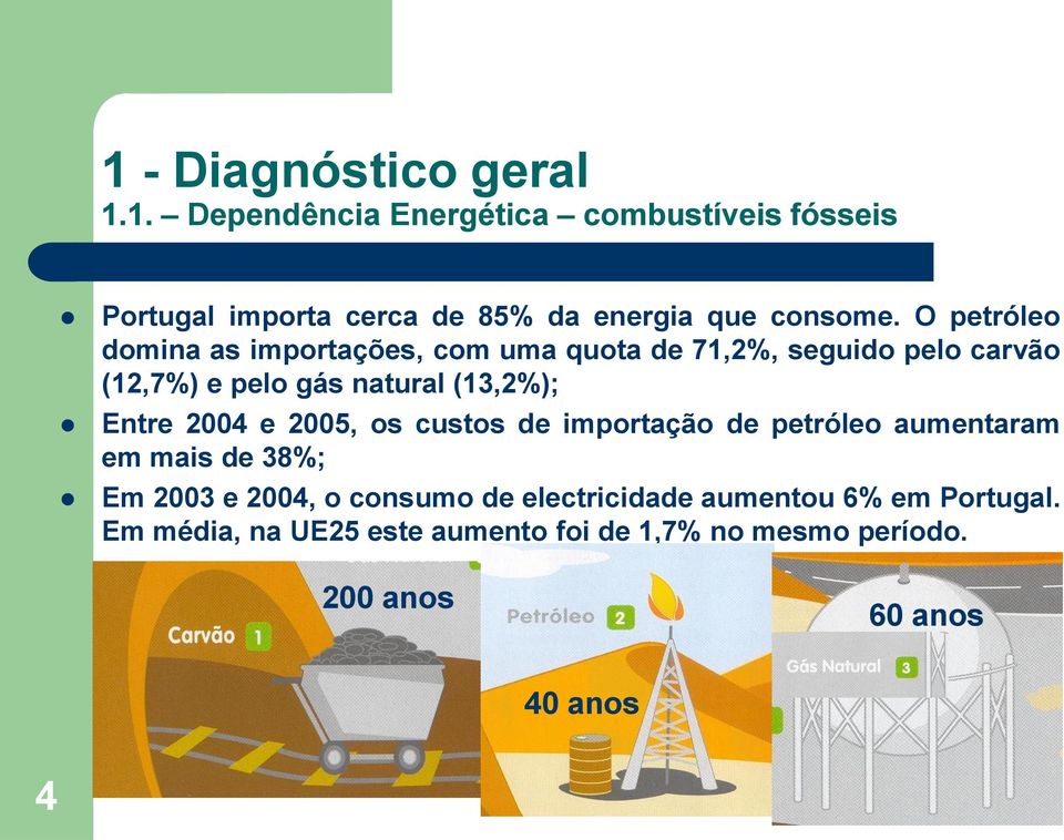 Entre 2004 e 2005, os custos de importação de petróleo aumentaram em mais de 38%; Em 2003 e 2004, o consumo de