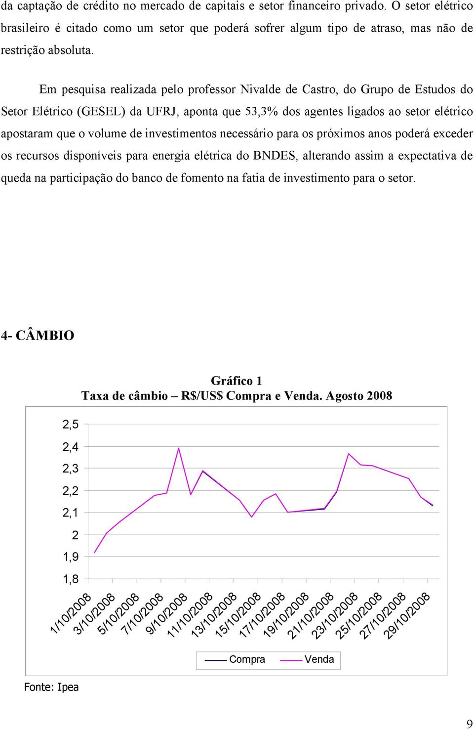 investimentos necessário para os próximos anos poderá exceder os recursos disponíveis para energia elétrica do BNDES, alterando assim a expectativa de queda na participação do banco de fomento na