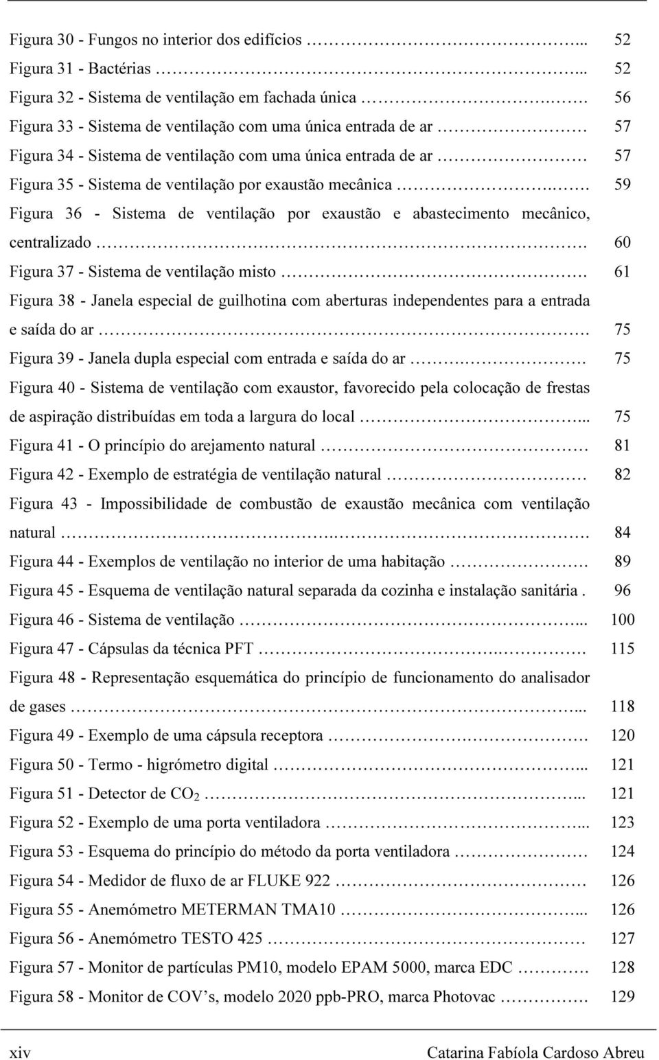 . Figura 36 - Sistema de ventilação por exaustão e abastecimento mecânico, centralizado. Figura 37 - Sistema de ventilação misto.