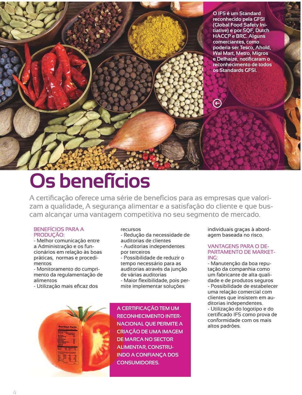 Os benefícios A certificação oferece uma série de benefícios para as empresas que valorizam a qualidade, A segurança alimentar e a satisfação do cliente e que buscam alcançar uma vantagem competitiva