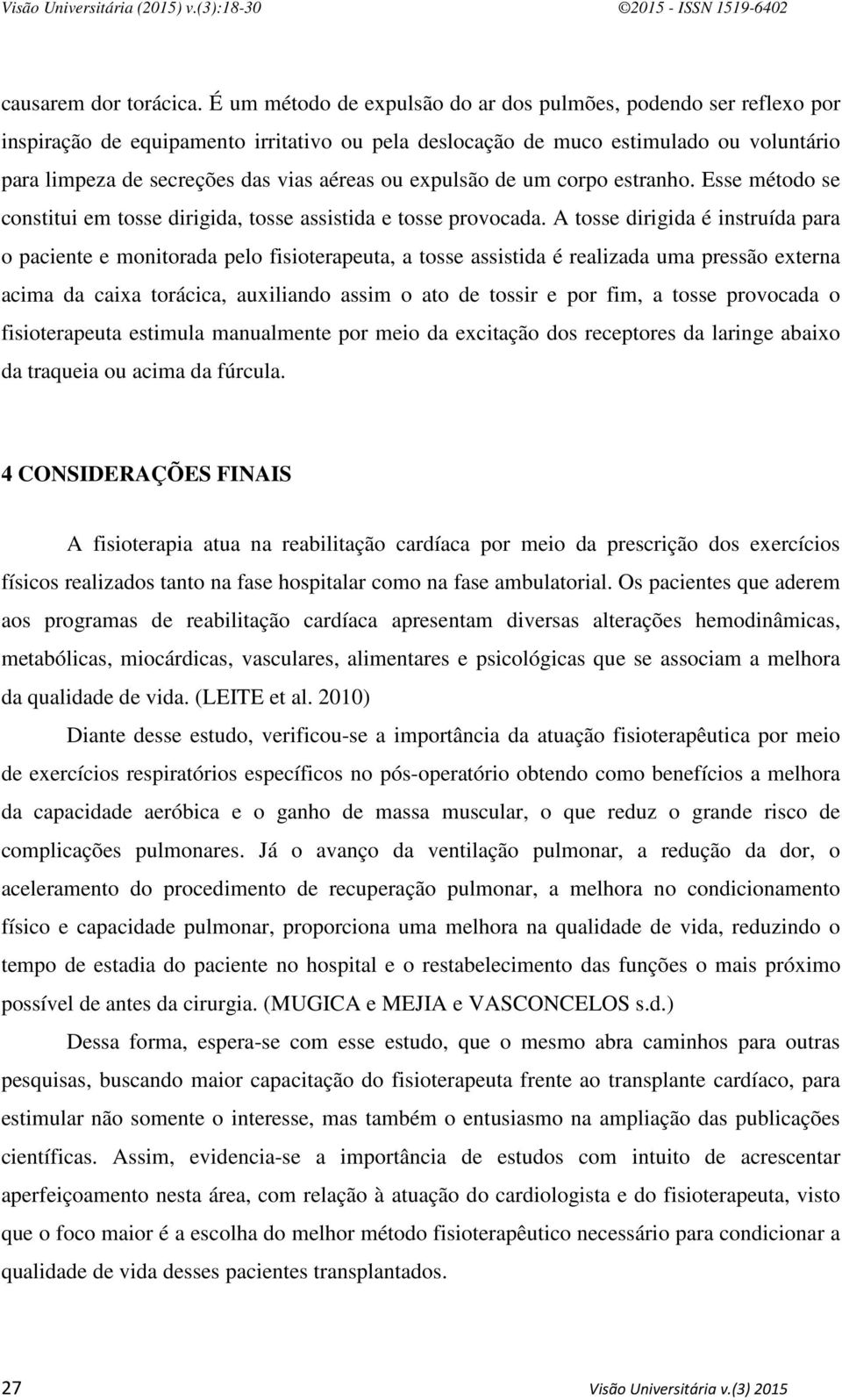 ou expulsão de um corpo estranho. Esse método se constitui em tosse dirigida, tosse assistida e tosse provocada.