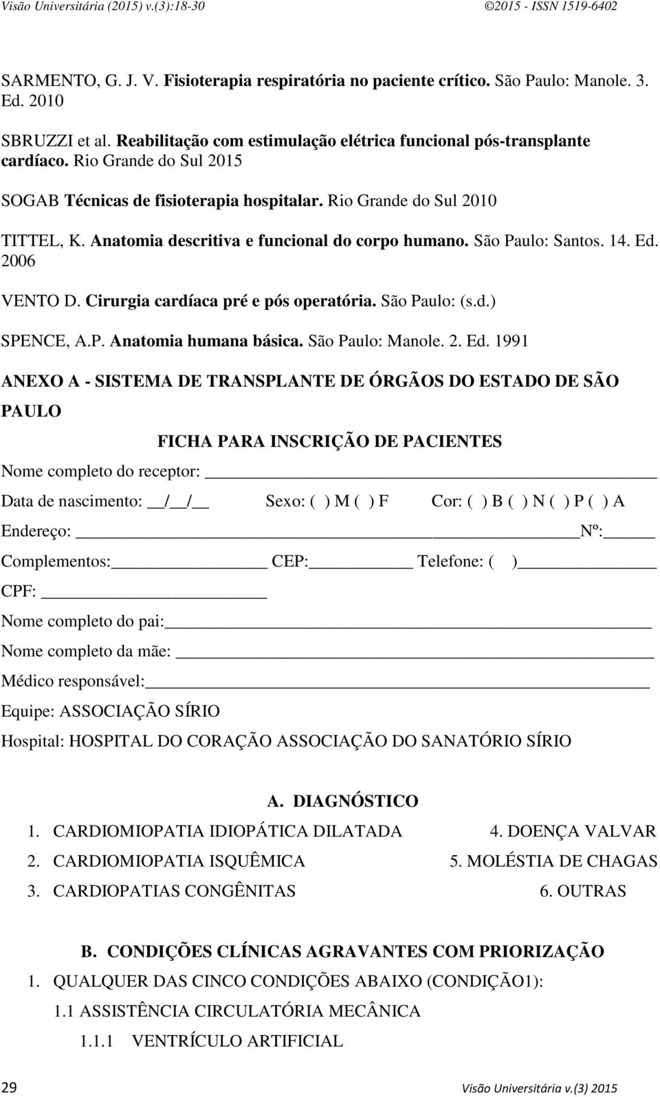 Cirurgia cardíaca pré e pós operatória. São Paulo: (s.d.) SPENCE, A.P. Anatomia humana básica. São Paulo: Manole. 2. Ed.