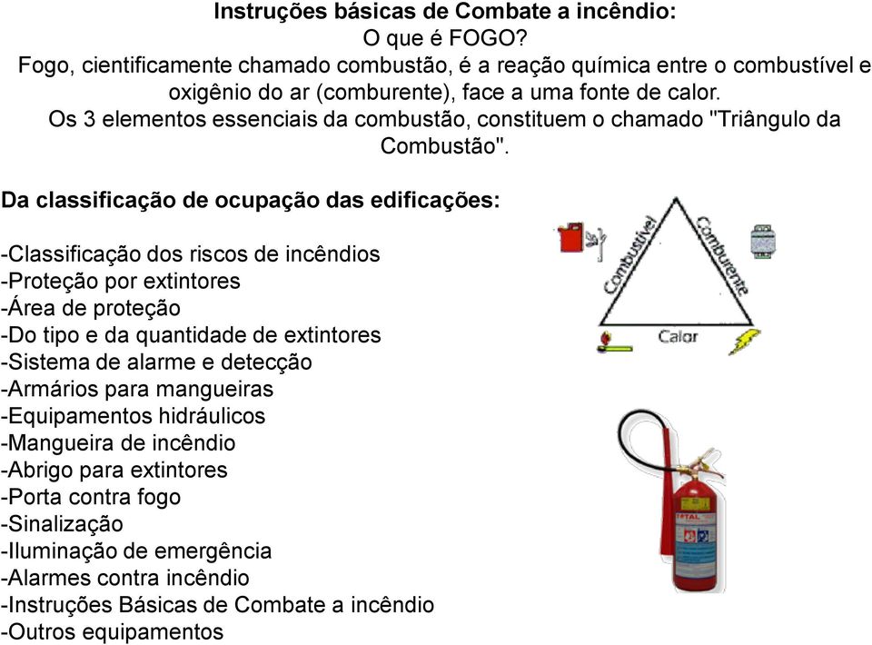 Os 3 elementos essenciais da combustão, constituem o chamado "Triângulo da Combustão".