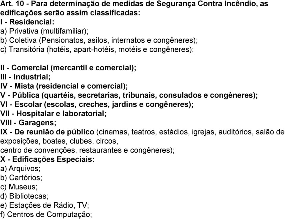 (quartéis, secretarias, tribunais, consulados e congêneres); VI - Escolar (escolas, creches, jardins e congêneres); VII - Hospitalar e laboratorial; VIII - Garagens; IX - De reunião de público