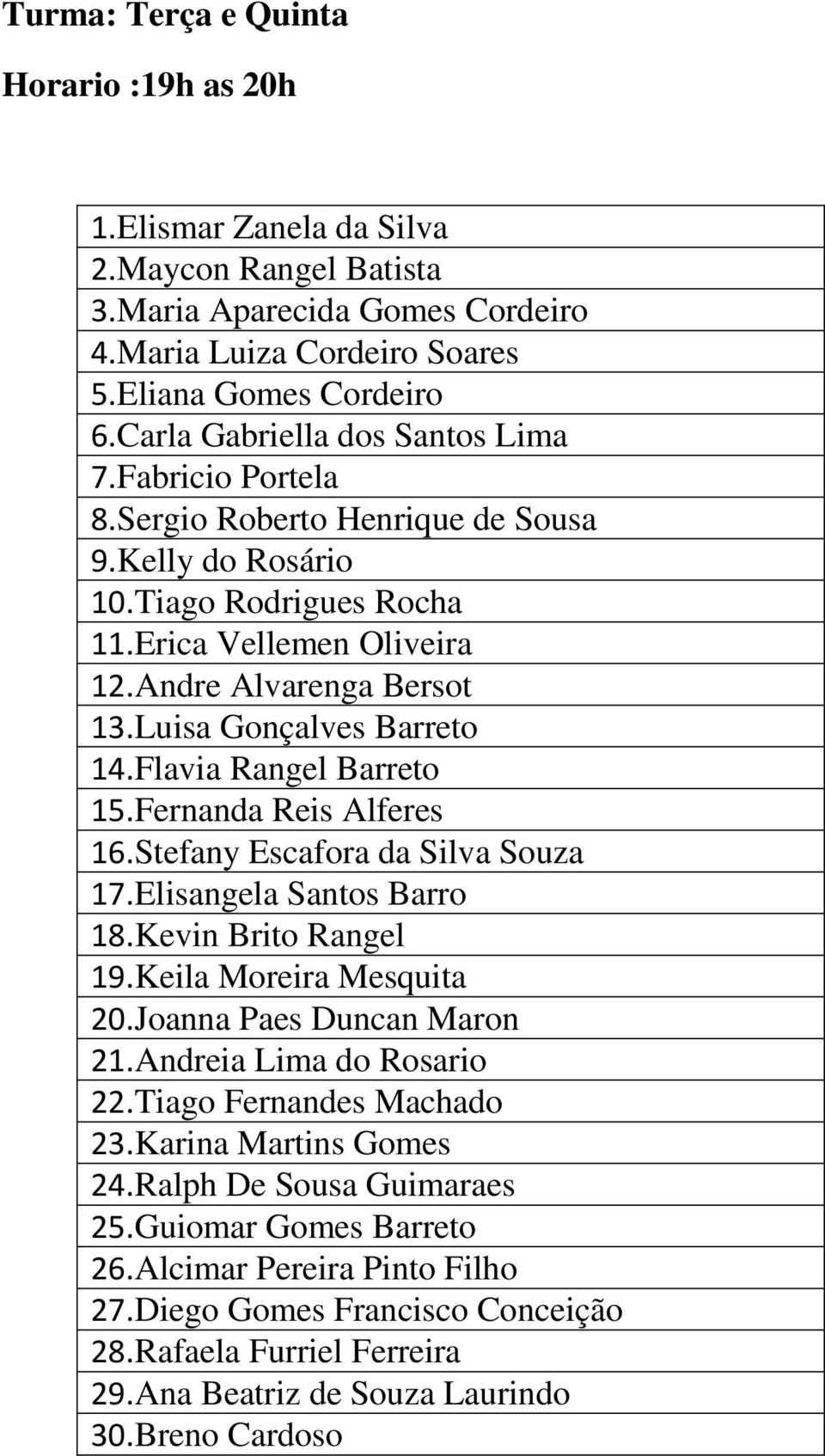 Luisa Gonçalves Barreto 14.Flavia Rangel Barreto 15.Fernanda Reis Alferes 16.Stefany Escafora da Silva Souza 17.Elisangela Santos Barro 18.Kevin Brito Rangel 19.Keila Moreira Mesquita 20.