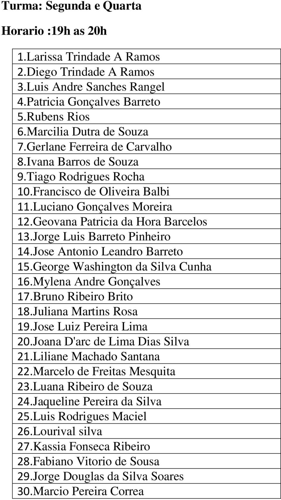 Jorge Luis Barreto Pinheiro 14.Jose Antonio Leandro Barreto 15.George Washington da Silva Cunha 16.Mylena Andre Gonçalves 17.Bruno Ribeiro Brito 18.Juliana Martins Rosa 19.Jose Luiz Pereira Lima 20.