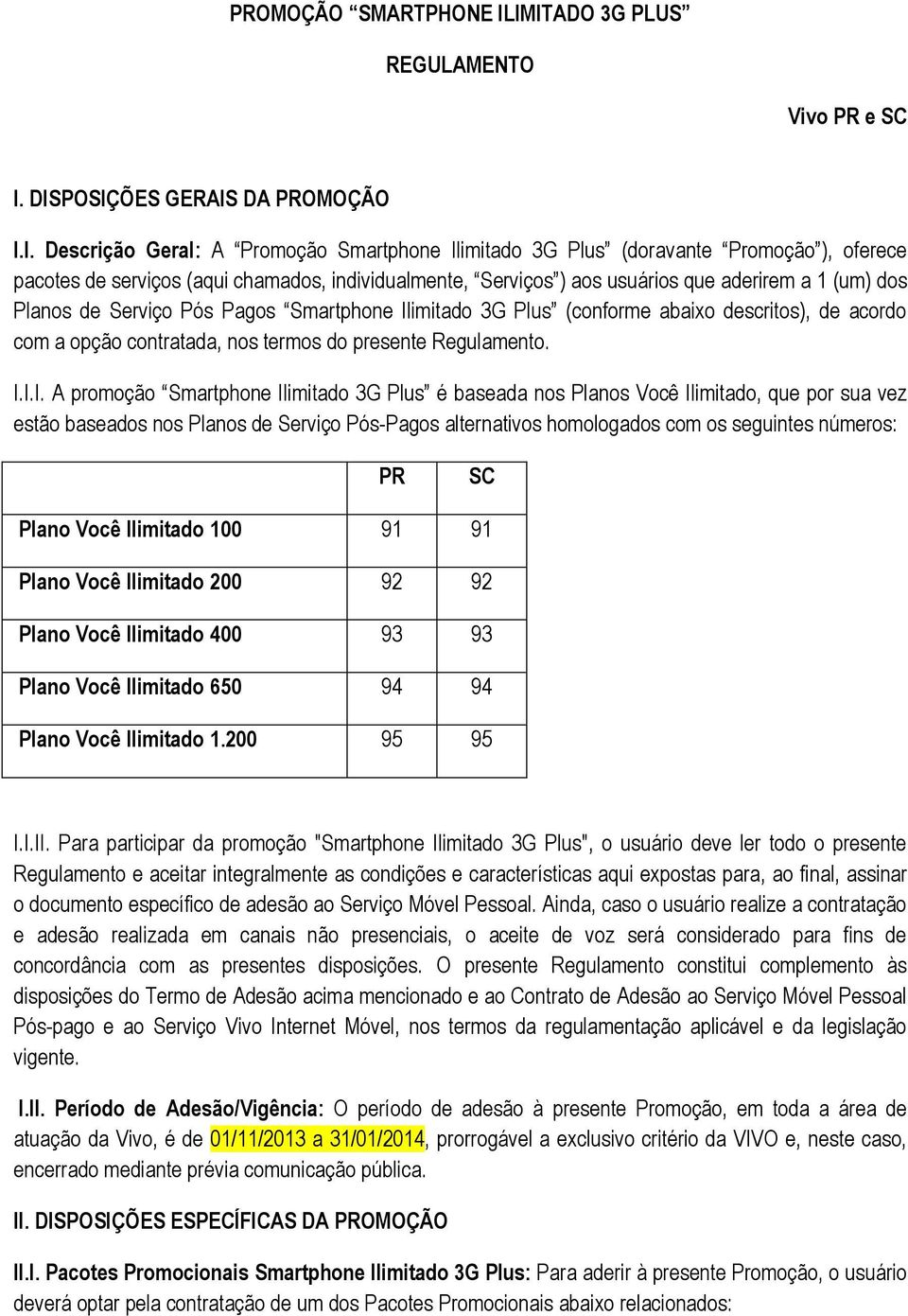 Serviços ) aos usuários que aderirem a 1 (um) dos Planos de Serviço Pós Pagos 3G Plus (conforme abaixo descritos), de acordo com a opção contratada, nos termos do presente Regulamento. I.