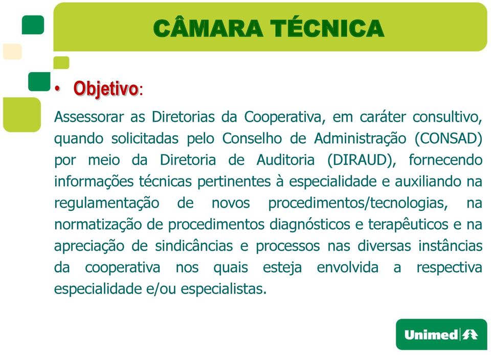 auxiliando na regulamentação de novos procedimentos/tecnologias, na normatização de procedimentos diagnósticos e terapêuticos e na