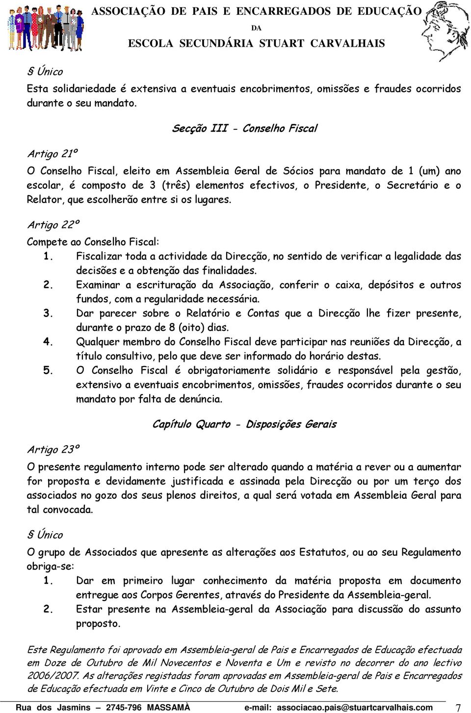 Secretário e o Relator, que escolherão entre si os lugares. Artigo 22º Compete ao Conselho Fiscal: 1.