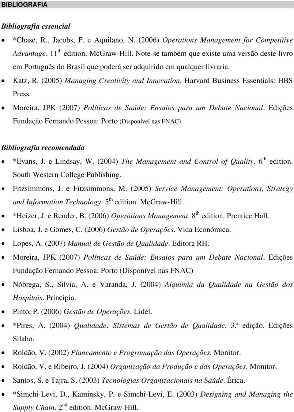 Harvard Business Essentials: HBS Press. Moreira, JPK (2007) Políticas de Saúde: Ensaios para um Debate Nacional.