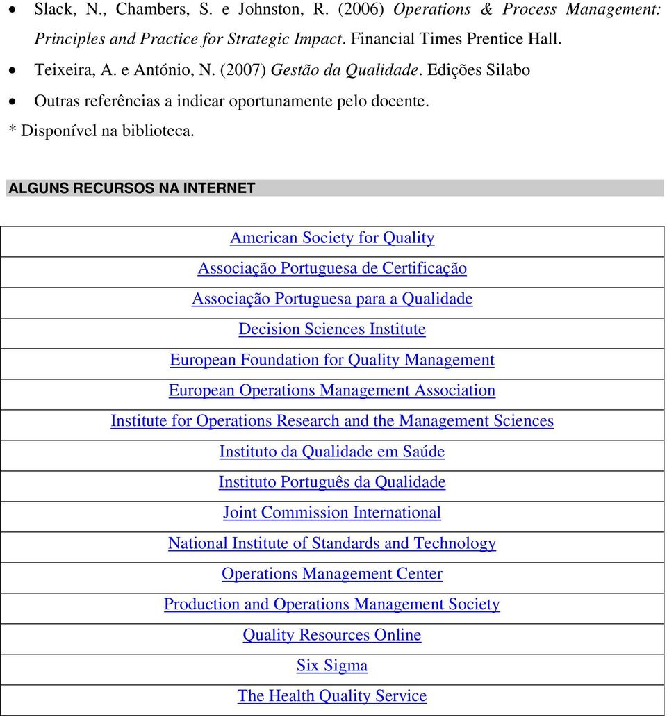 ALGUNS RECURSOS NA INTERNET American Society for Quality Associação Portuguesa de Certificação Associação Portuguesa para a Qualidade Decision Sciences Institute European Foundation for Quality