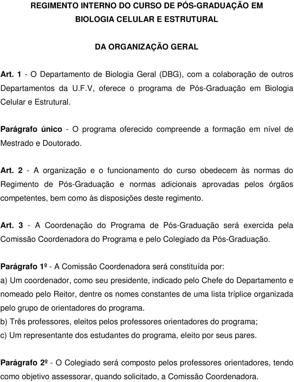 2 - A organização e o funcionamento do curso obedecem às normas do Regimento de Pós-Graduação e normas adicionais aprovadas pelos órgãos competentes, bem como às disposições deste regimento. Art.