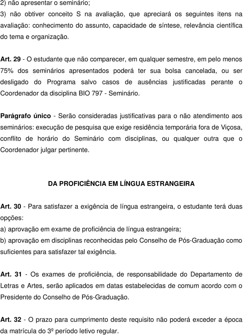 29 - O estudante que não comparecer, em qualquer semestre, em pelo menos 75% dos seminários apresentados poderá ter sua bolsa cancelada, ou ser desligado do Programa salvo casos de ausências