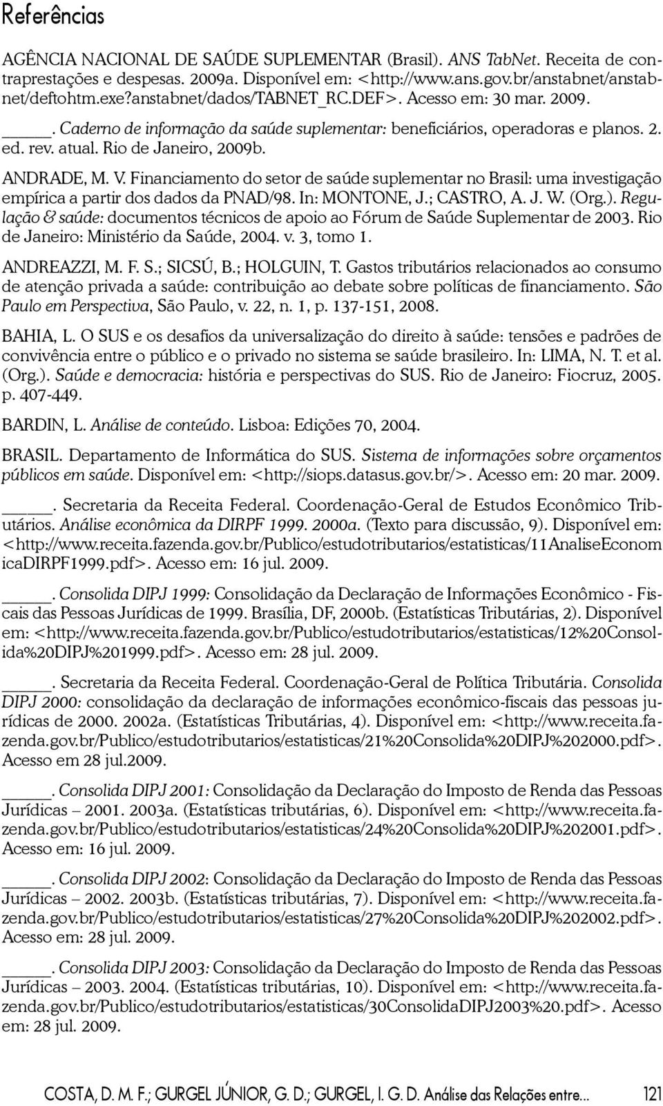 Financiamento do setor de saúde suplementar no Brasil: uma investigação empírica a partir dos dados da PNAD/98. In: MONTONE, J.; CASTRO, A. J. W. (Org.).