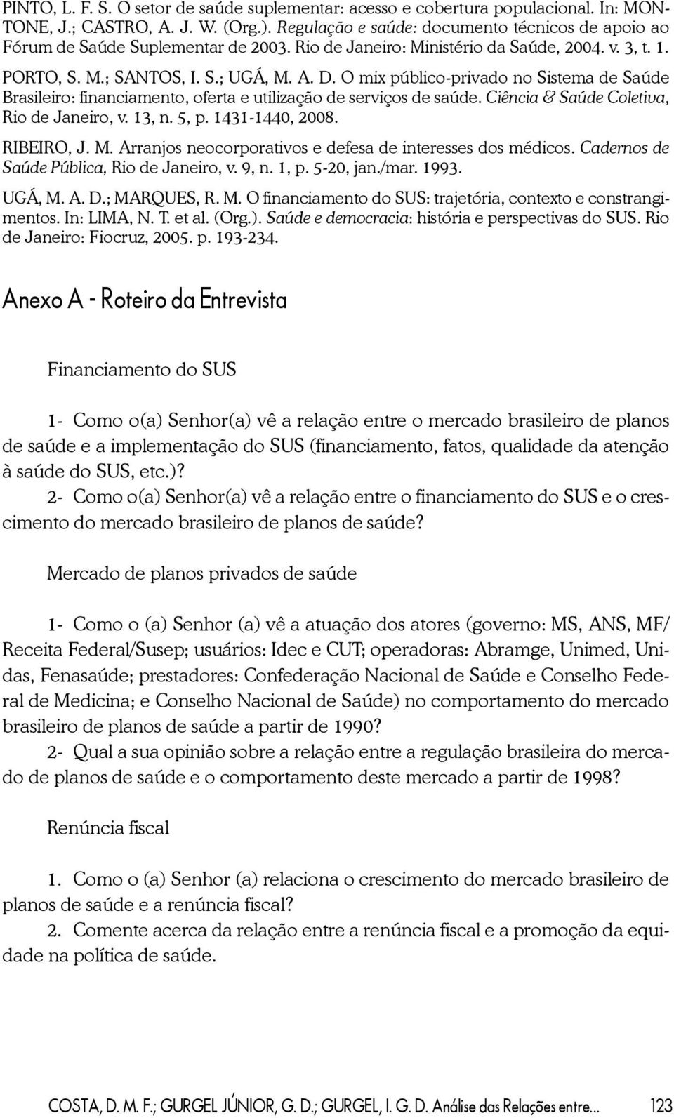 O mix público-privado no Sistema de Saúde Brasileiro: financiamento, oferta e utilização de serviços de saúde. Ciência & Saúde Coletiva, Rio de Janeiro, v. 13, n. 5, p. 1431-1440, 2008. RIBEIRO, J. M.