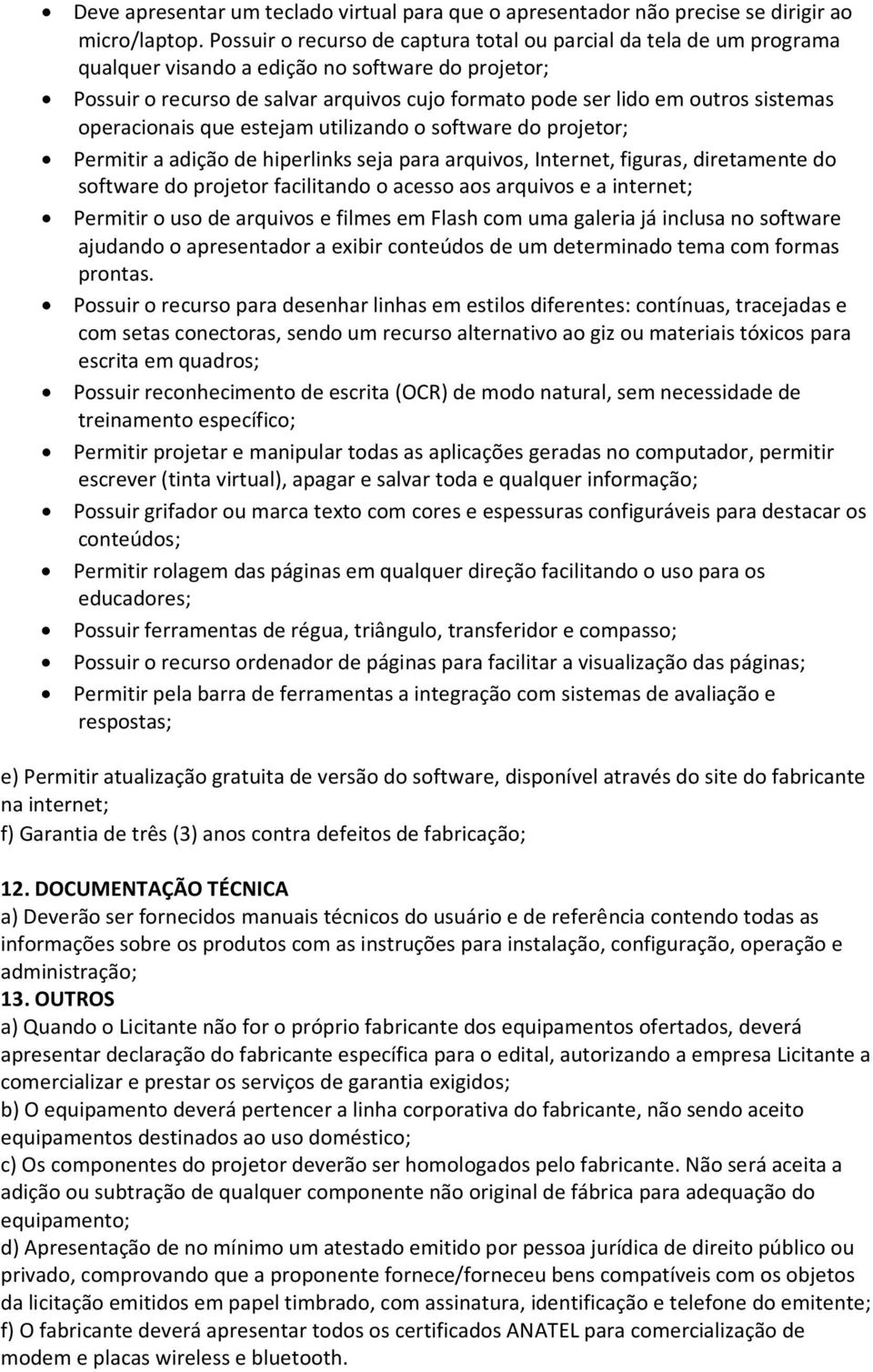 sistemas operacionais que estejam utilizando o software do projetor; Permitir a adição de hiperlinks seja para arquivos, Internet, figuras, diretamente do software do projetor facilitando o acesso