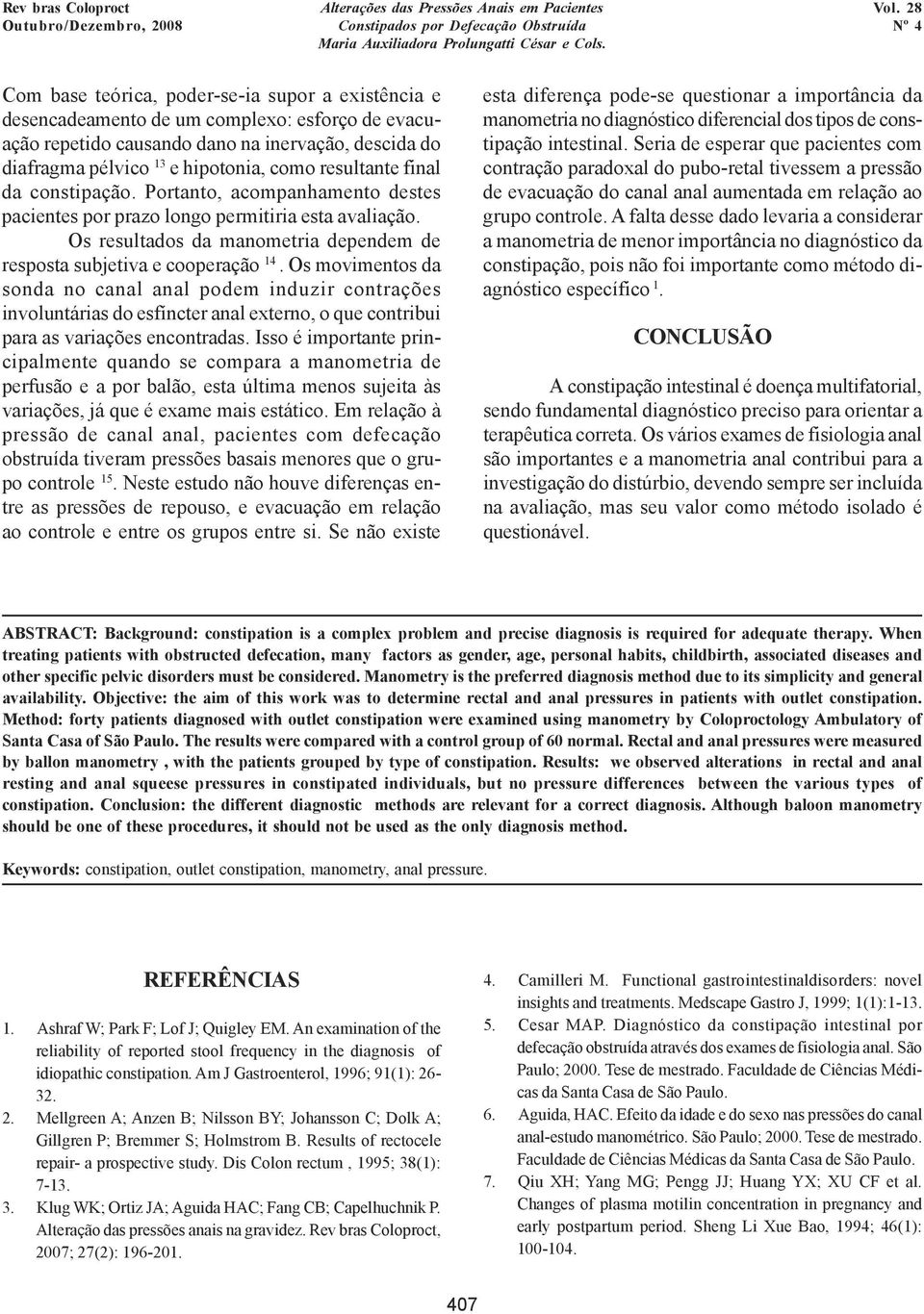 Os movimentos da sonda no canal anal podem induzir contrações involuntárias do esfíncter anal externo, o que contribui para as variações encontradas.